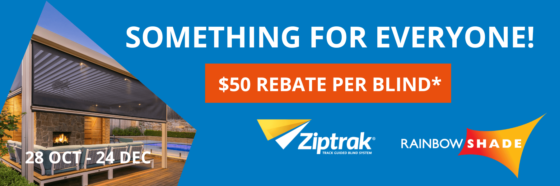 SOMETHING FOR EVERYONE - $50 REBATE PER ZIPTRAK BLIND - Promo on now